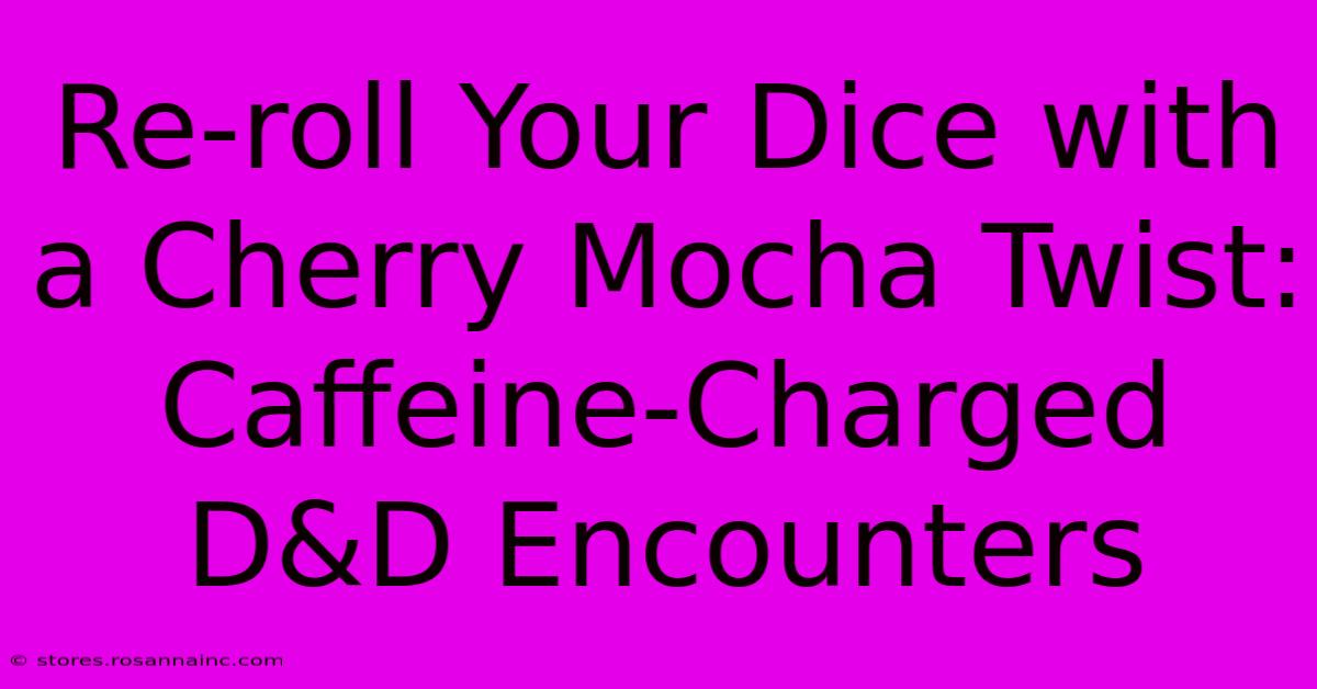 Re-roll Your Dice With A Cherry Mocha Twist: Caffeine-Charged D&D Encounters