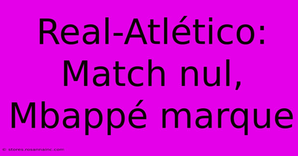 Real-Atlético: Match Nul, Mbappé Marque