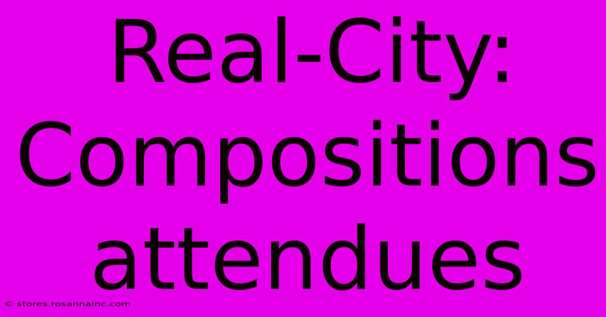 Real-City: Compositions Attendues