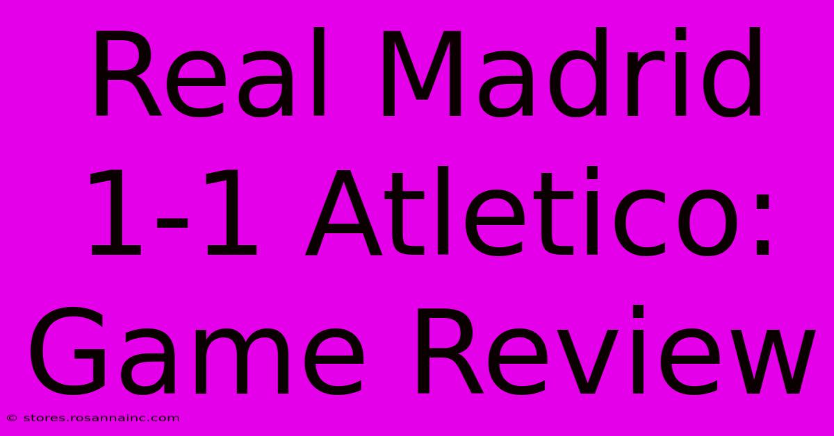 Real Madrid 1-1 Atletico: Game Review