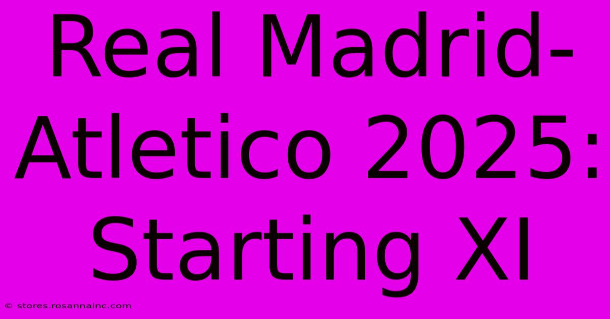 Real Madrid-Atletico 2025: Starting XI