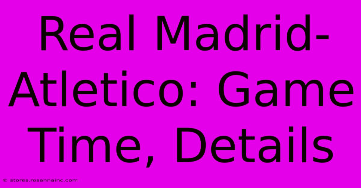 Real Madrid-Atletico: Game Time, Details