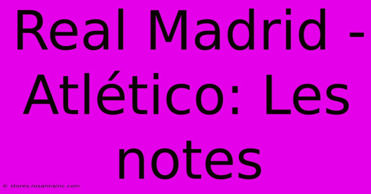 Real Madrid - Atlético: Les Notes