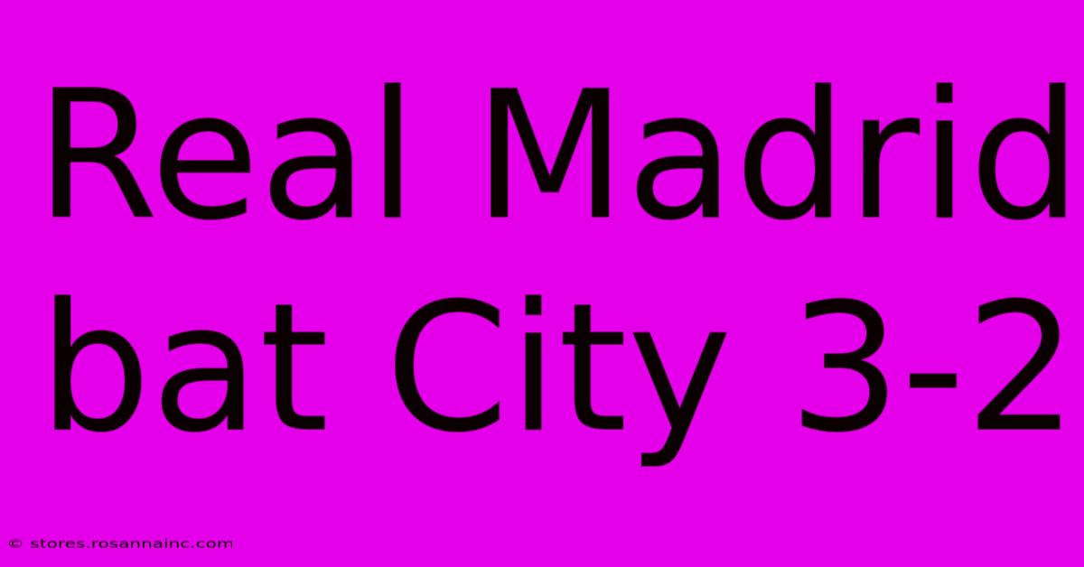 Real Madrid Bat City 3-2