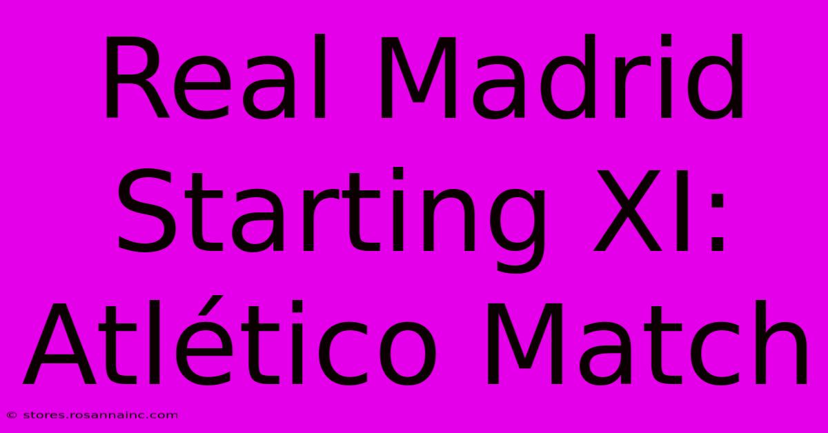 Real Madrid Starting XI: Atlético Match