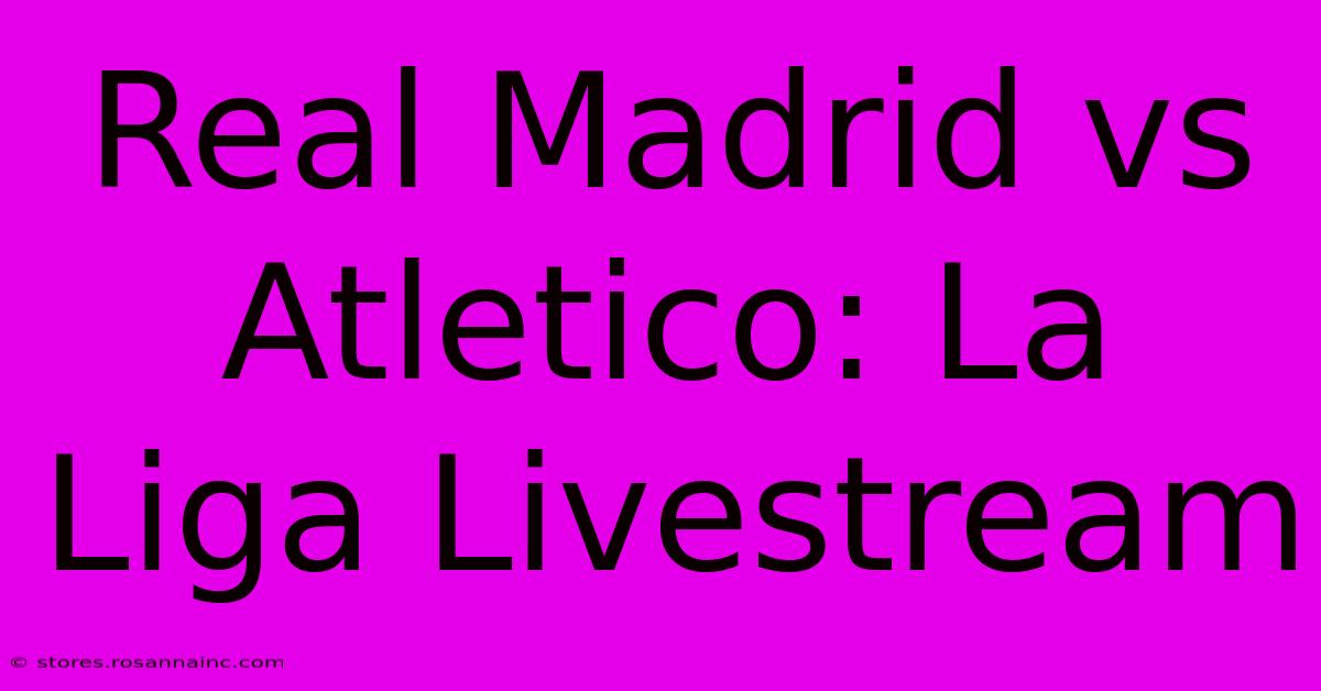 Real Madrid Vs Atletico: La Liga Livestream