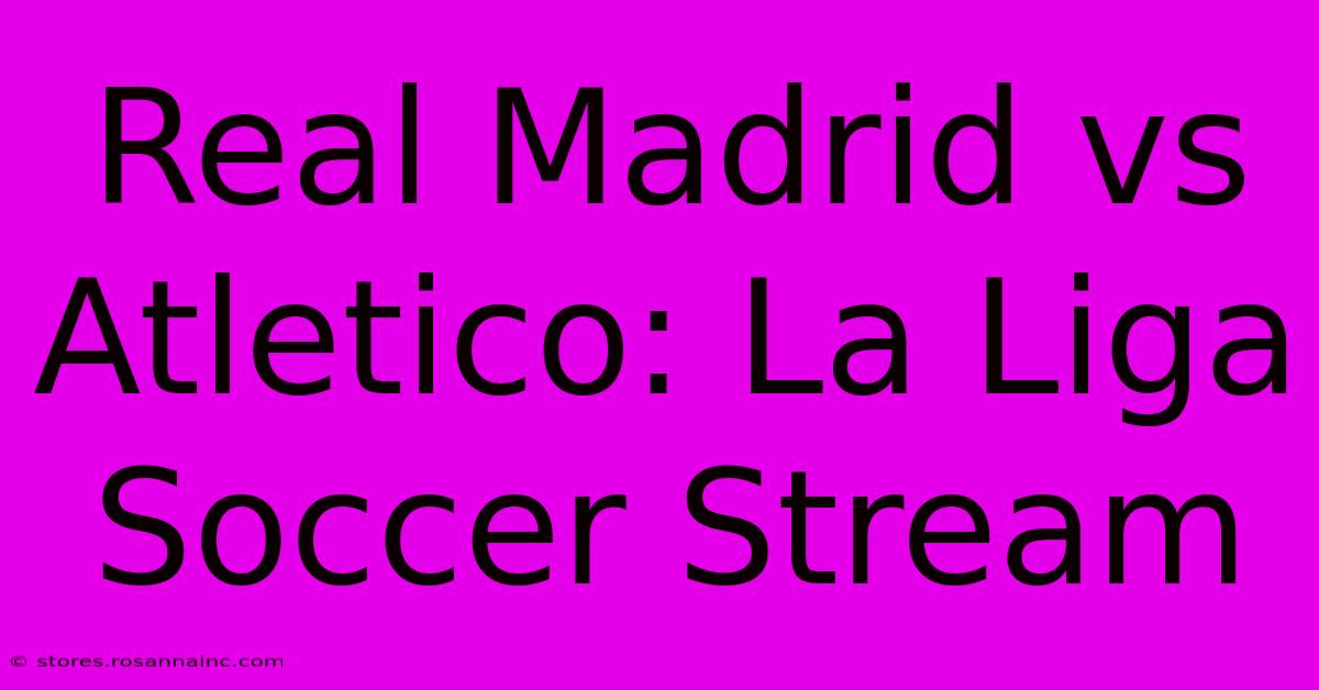 Real Madrid Vs Atletico: La Liga Soccer Stream