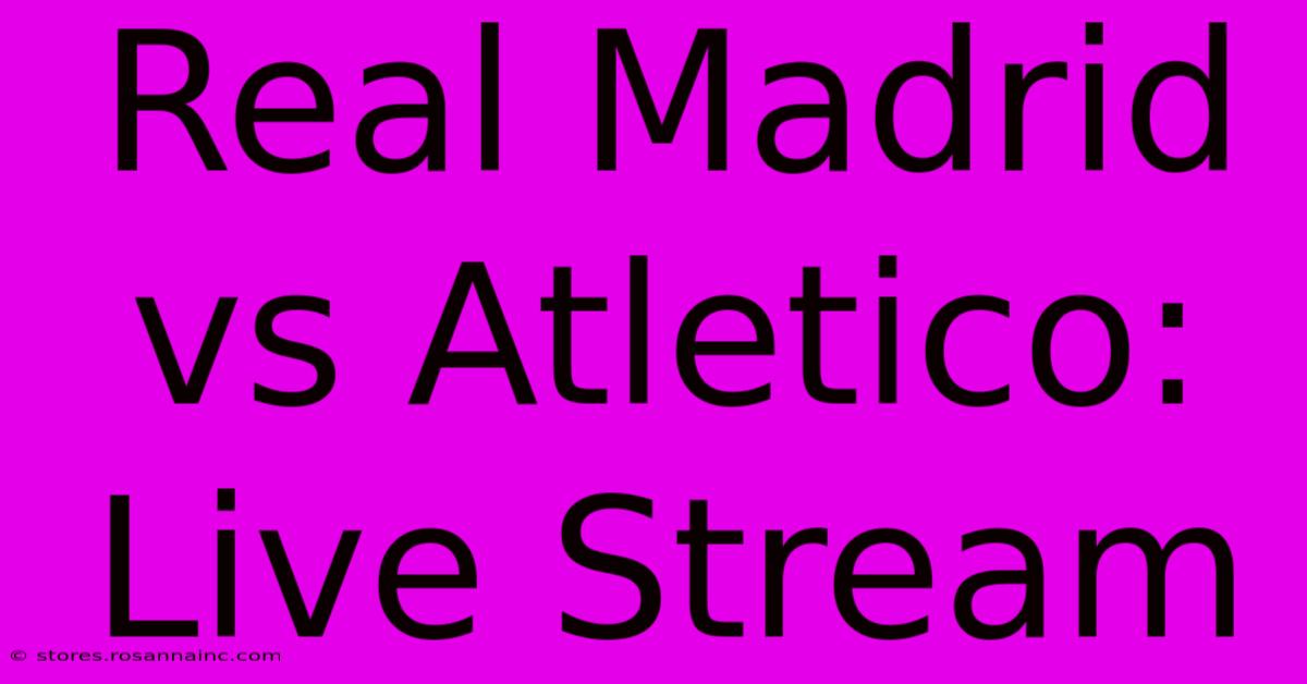 Real Madrid Vs Atletico: Live Stream