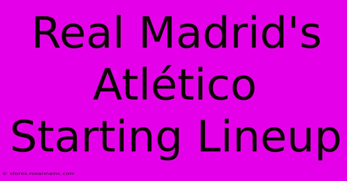 Real Madrid's Atlético Starting Lineup