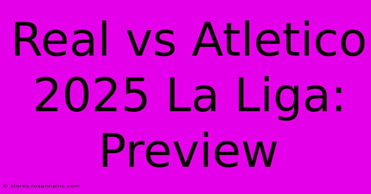 Real Vs Atletico 2025 La Liga: Preview