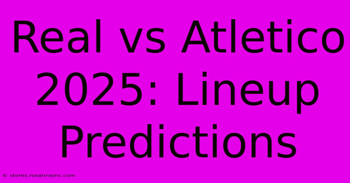 Real Vs Atletico 2025: Lineup Predictions