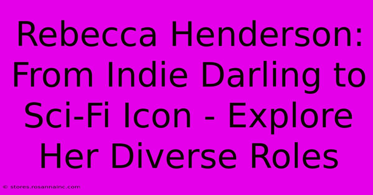 Rebecca Henderson: From Indie Darling To Sci-Fi Icon - Explore Her Diverse Roles