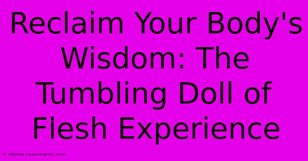 Reclaim Your Body's Wisdom: The Tumbling Doll Of Flesh Experience