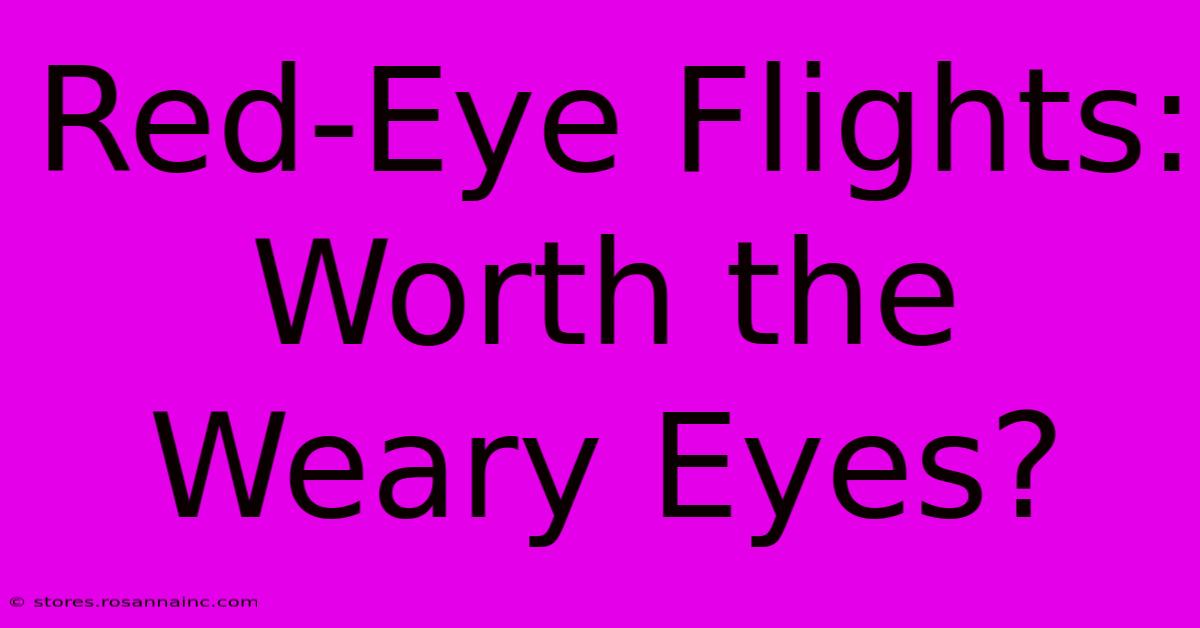 Red-Eye Flights: Worth The Weary Eyes?