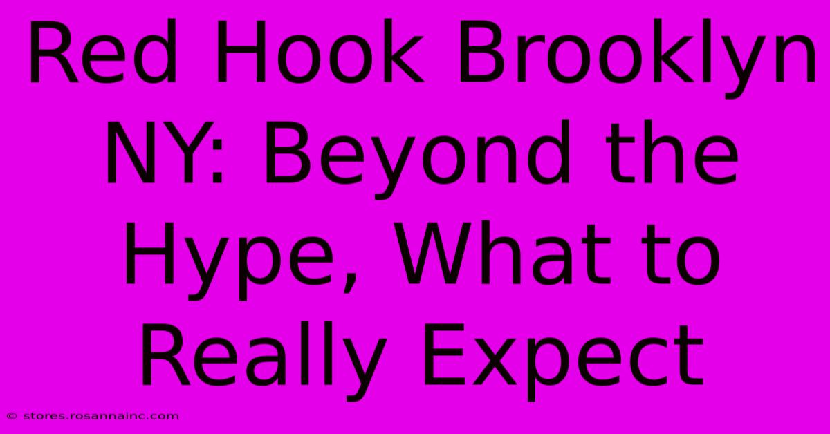 Red Hook Brooklyn NY: Beyond The Hype, What To Really Expect