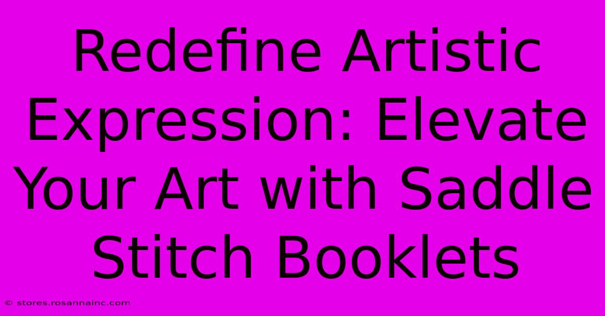 Redefine Artistic Expression: Elevate Your Art With Saddle Stitch Booklets