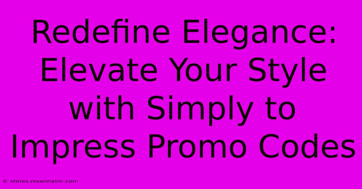 Redefine Elegance: Elevate Your Style With Simply To Impress Promo Codes