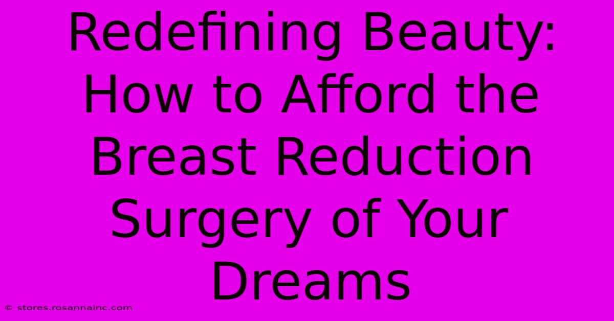 Redefining Beauty: How To Afford The Breast Reduction Surgery Of Your Dreams