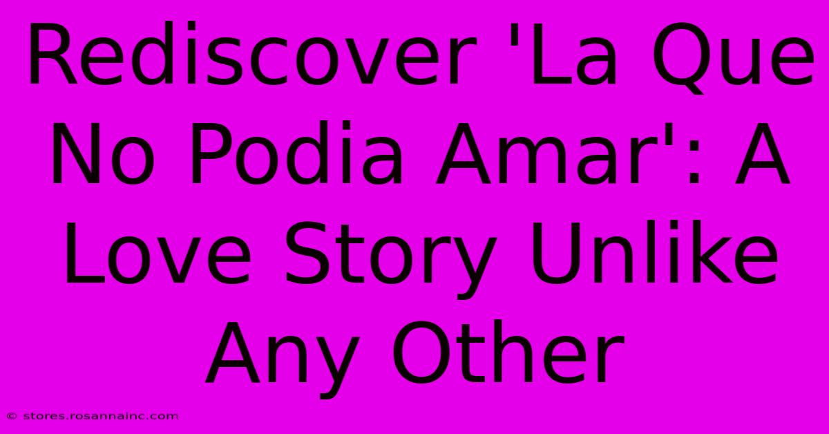 Rediscover 'La Que No Podia Amar': A Love Story Unlike Any Other