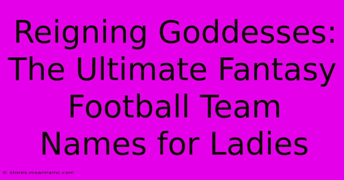 Reigning Goddesses: The Ultimate Fantasy Football Team Names For Ladies