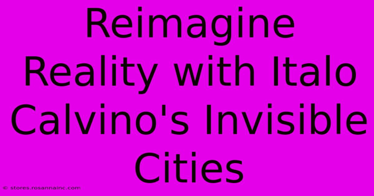 Reimagine Reality With Italo Calvino's Invisible Cities