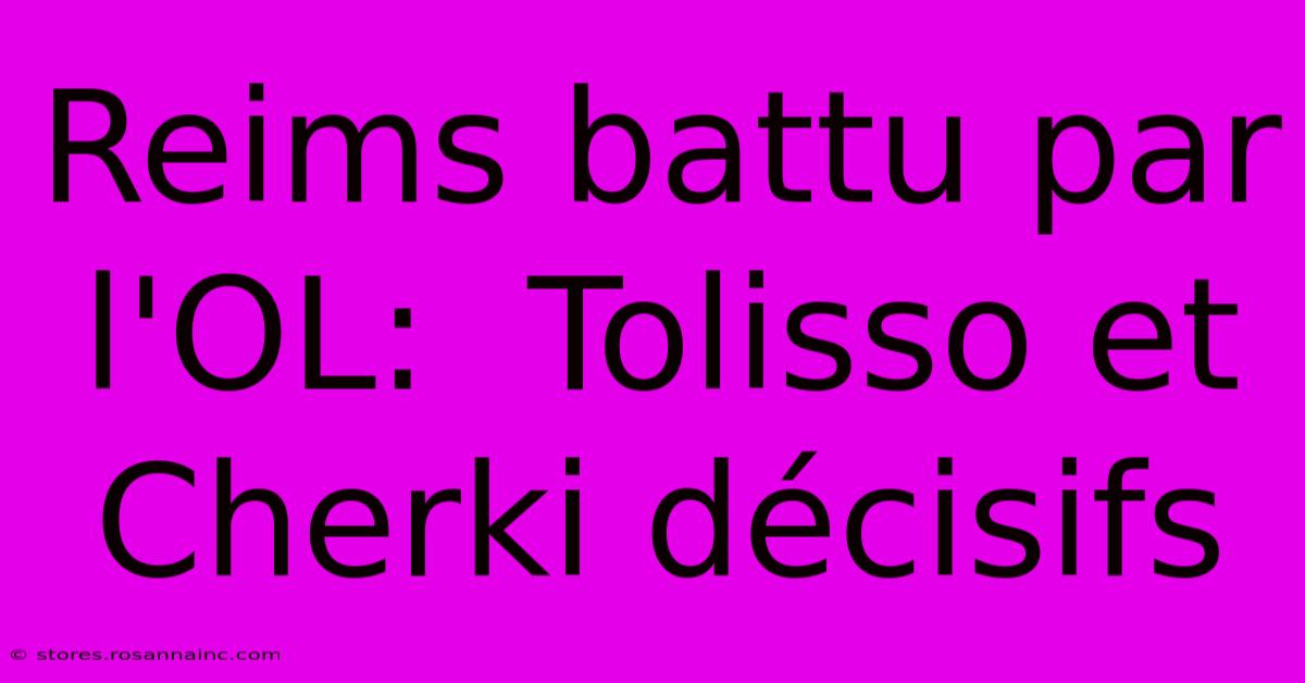 Reims Battu Par L'OL:  Tolisso Et Cherki Décisifs