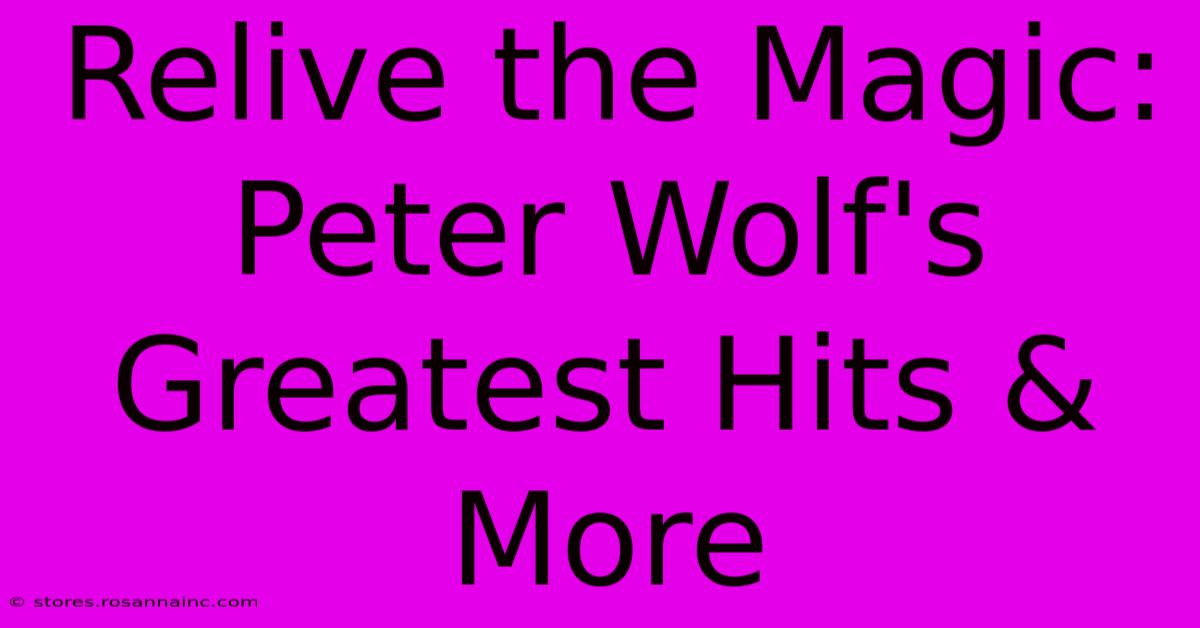 Relive The Magic: Peter Wolf's Greatest Hits & More