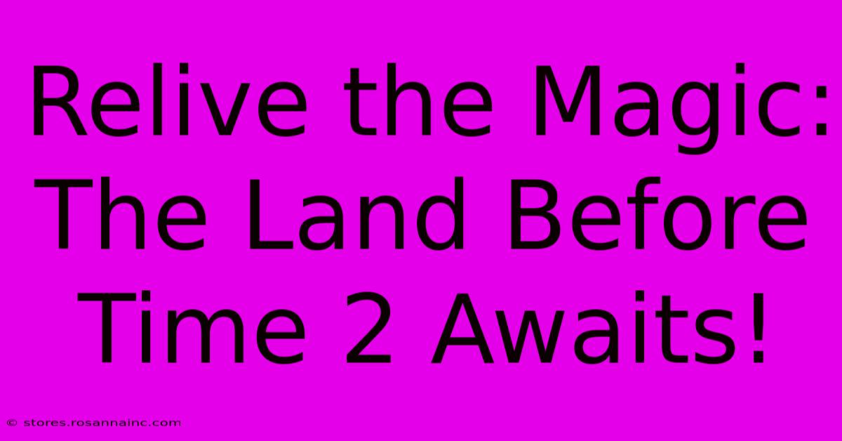 Relive The Magic: The Land Before Time 2 Awaits!