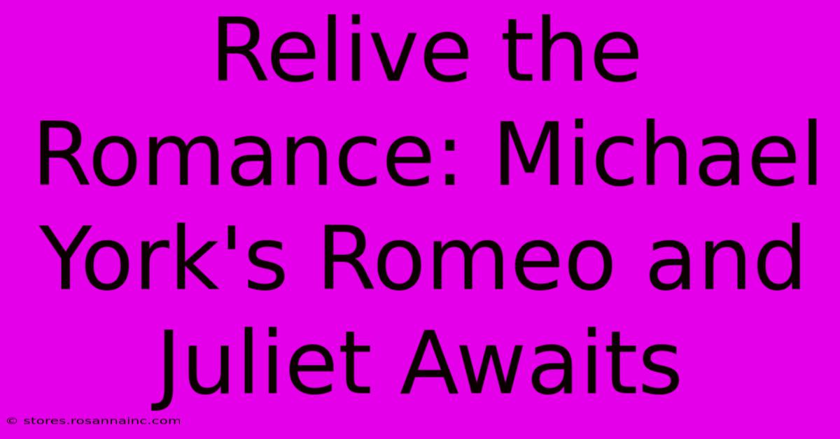 Relive The Romance: Michael York's Romeo And Juliet Awaits