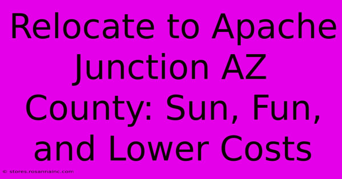 Relocate To Apache Junction AZ County: Sun, Fun, And Lower Costs