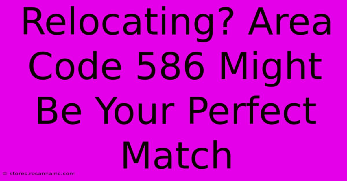 Relocating? Area Code 586 Might Be Your Perfect Match