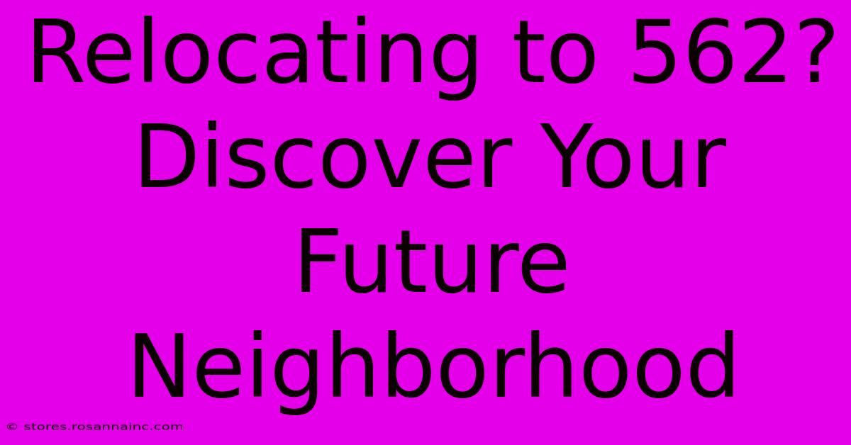 Relocating To 562? Discover Your Future Neighborhood