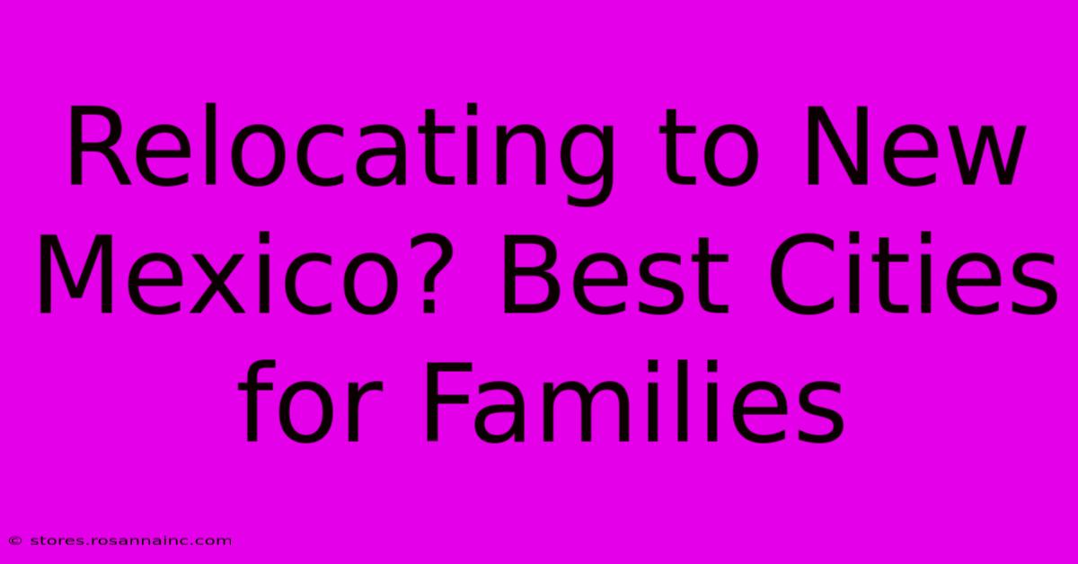 Relocating To New Mexico? Best Cities For Families