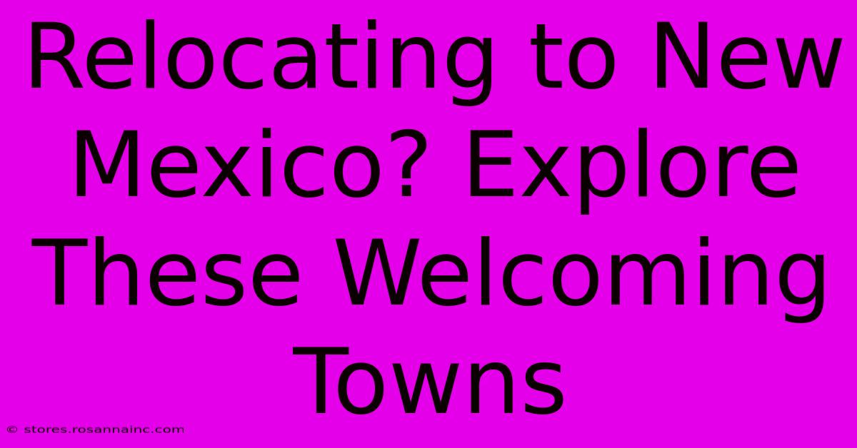 Relocating To New Mexico? Explore These Welcoming Towns