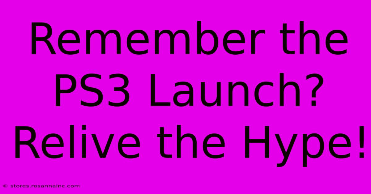 Remember The PS3 Launch? Relive The Hype!