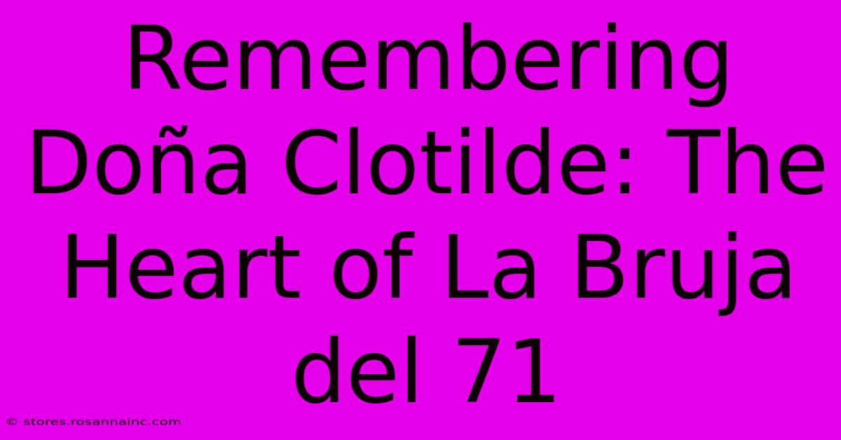 Remembering Doña Clotilde: The Heart Of La Bruja Del 71