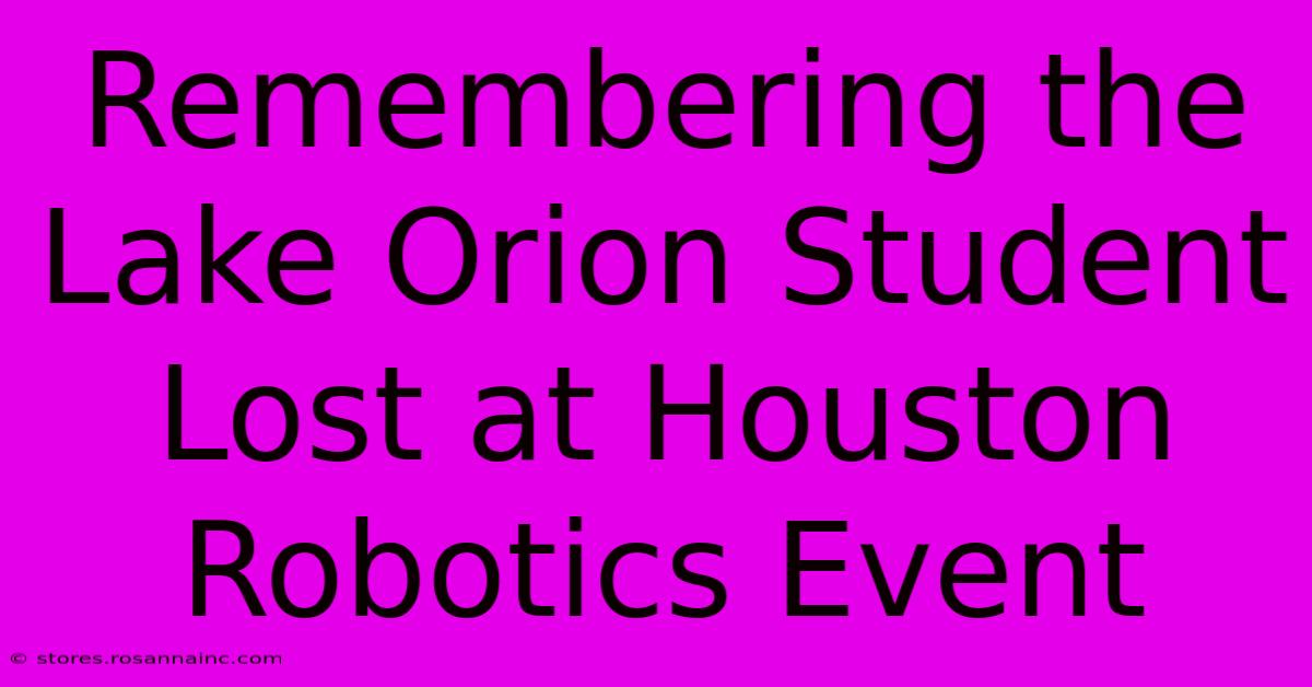 Remembering The Lake Orion Student Lost At Houston Robotics Event