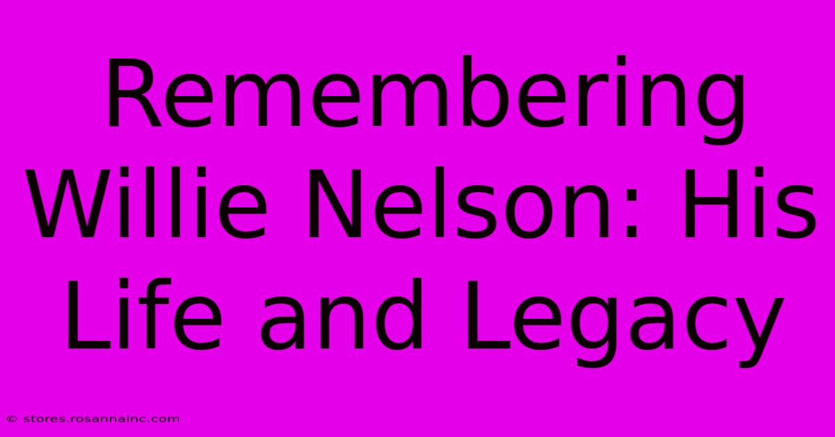 Remembering Willie Nelson: His Life And Legacy