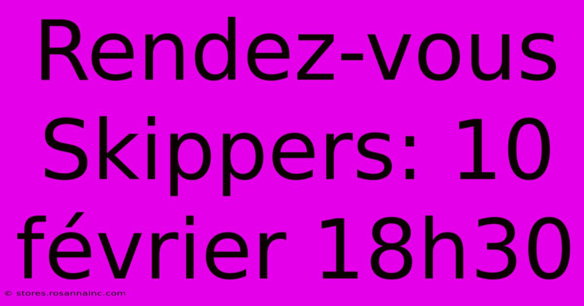 Rendez-vous Skippers: 10 Février 18h30