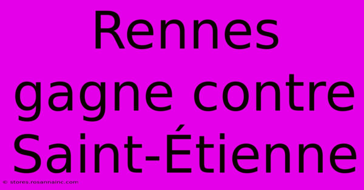 Rennes Gagne Contre Saint-Étienne