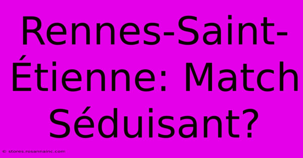 Rennes-Saint-Étienne: Match Séduisant?