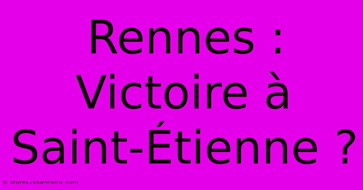 Rennes : Victoire À Saint-Étienne ?