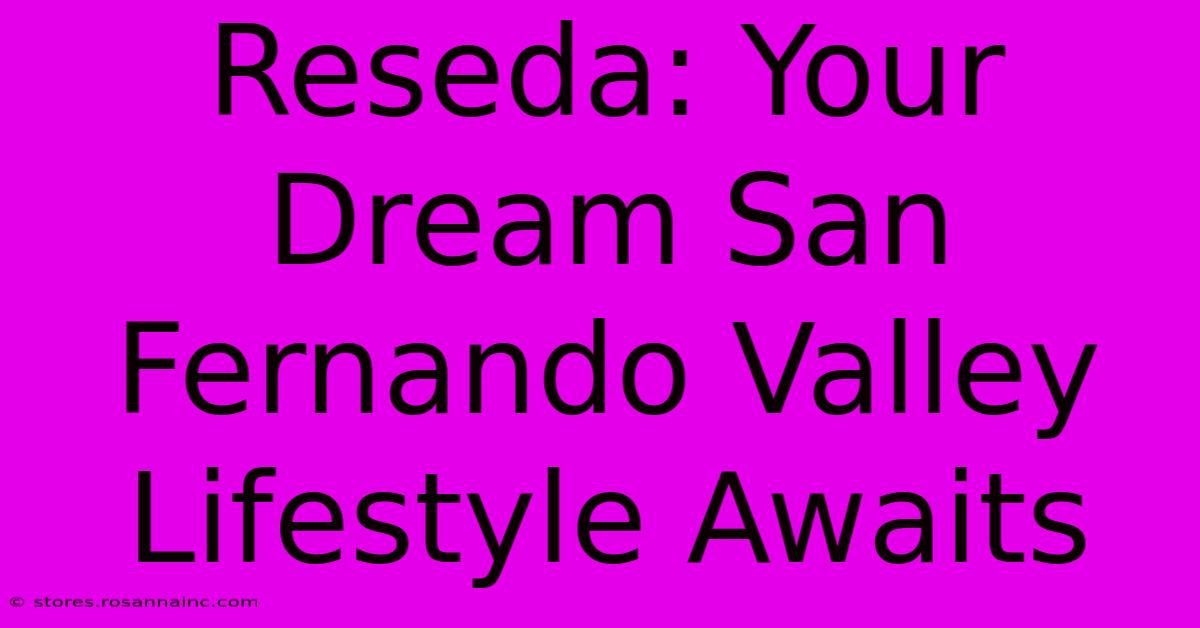 Reseda: Your Dream San Fernando Valley Lifestyle Awaits