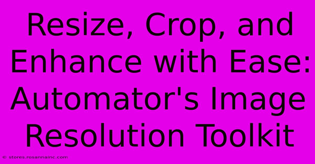 Resize, Crop, And Enhance With Ease: Automator's Image Resolution Toolkit