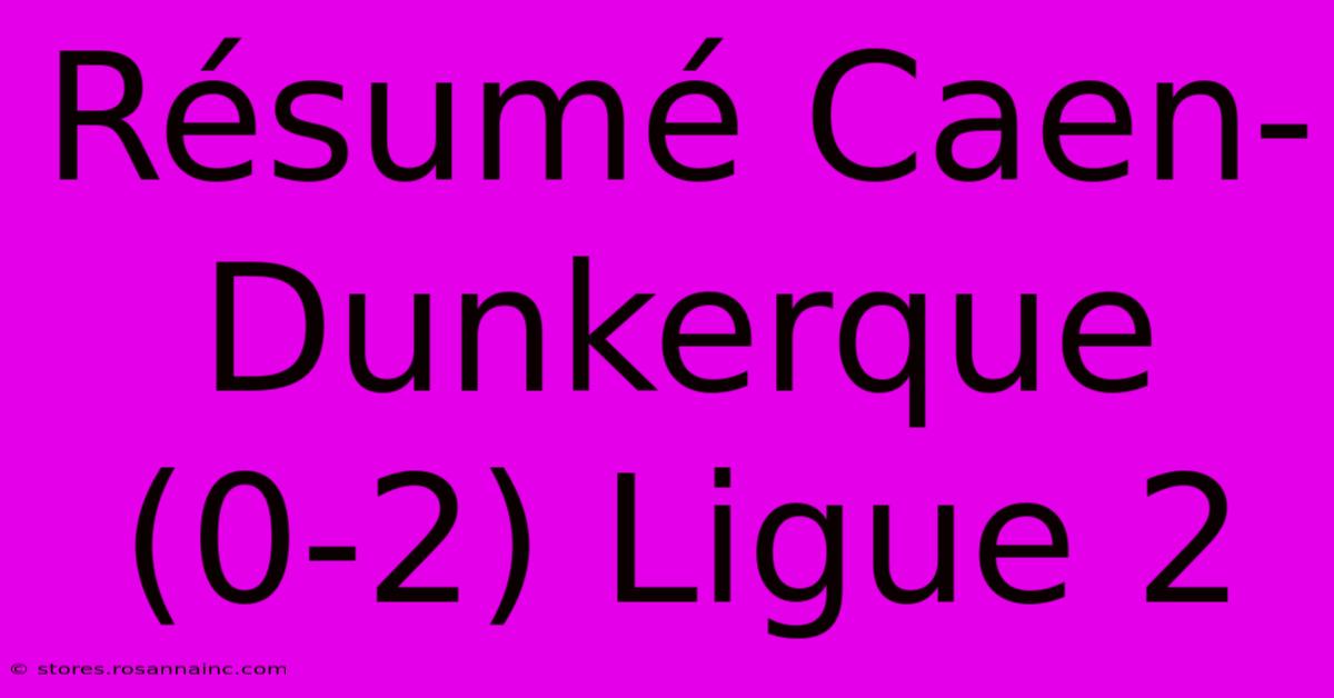 Résumé Caen-Dunkerque (0-2) Ligue 2