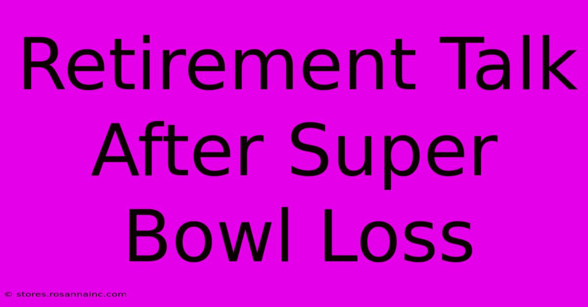 Retirement Talk After Super Bowl Loss