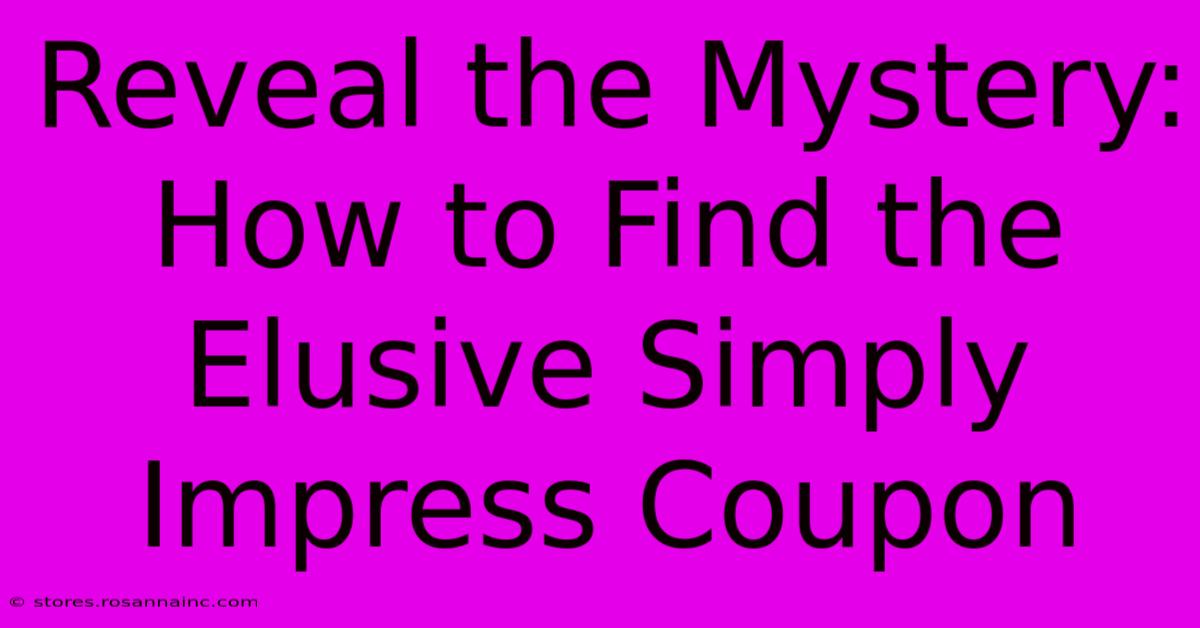 Reveal The Mystery: How To Find The Elusive Simply Impress Coupon