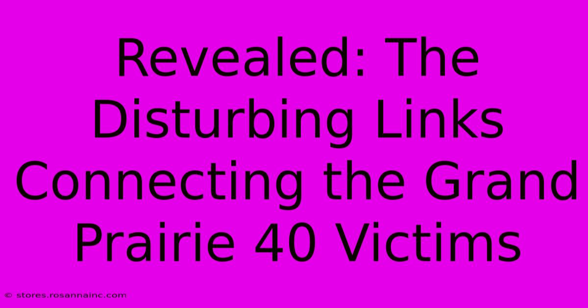 Revealed: The Disturbing Links Connecting The Grand Prairie 40 Victims