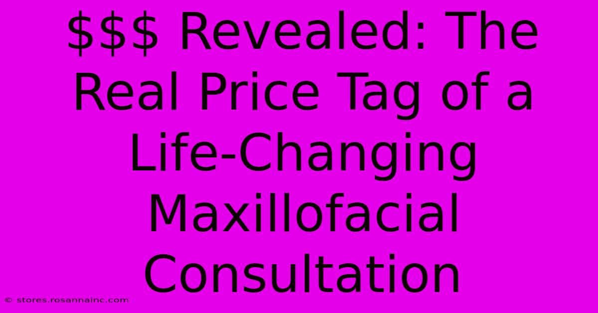 $$ Revealed: The Real Price Tag Of A Life-Changing Maxillofacial Consultation