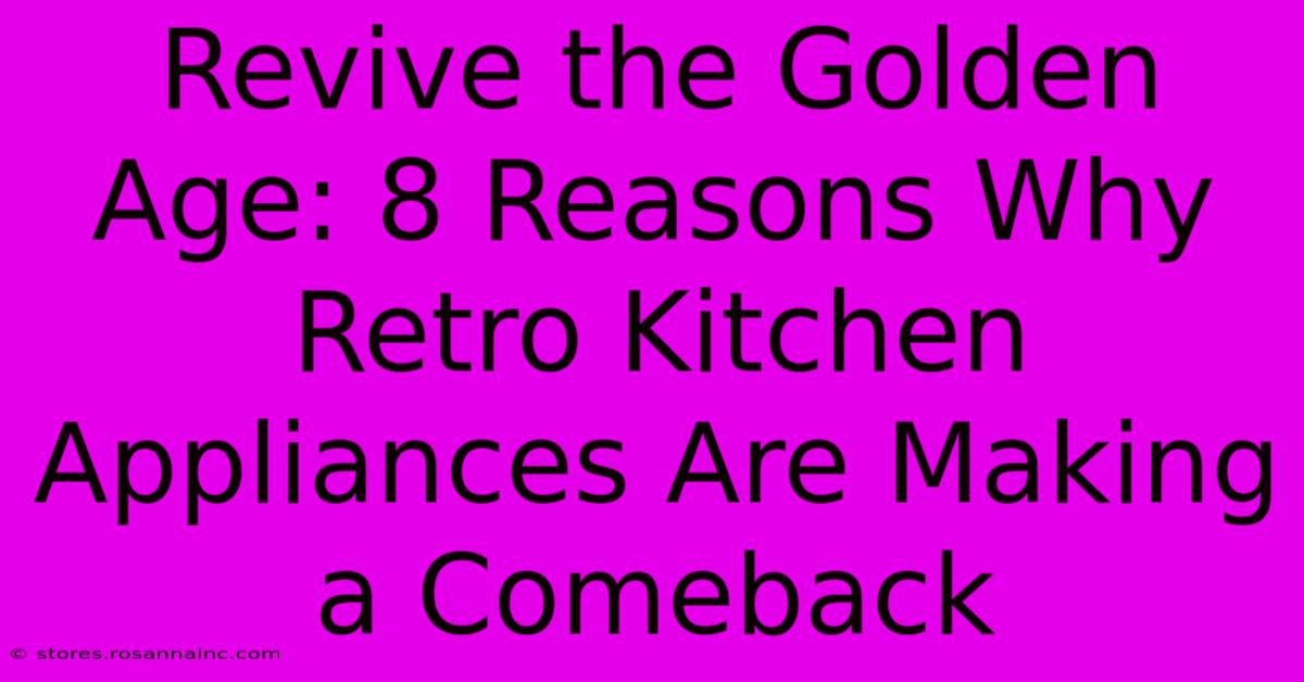 Revive The Golden Age: 8 Reasons Why Retro Kitchen Appliances Are Making A Comeback